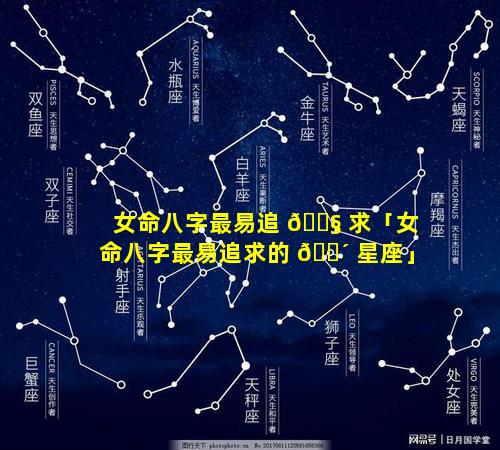 女命八字最易追 🐧 求「女命八字最易追求的 🌴 星座」